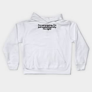 I'm not arguing, I'm just explaining why I'm right. Kids Hoodie